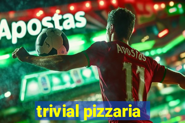 trivial pizzaria