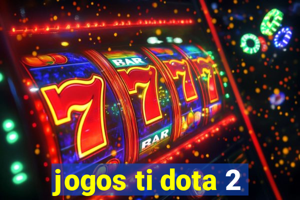 jogos ti dota 2