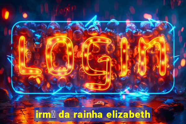 irm茫 da rainha elizabeth