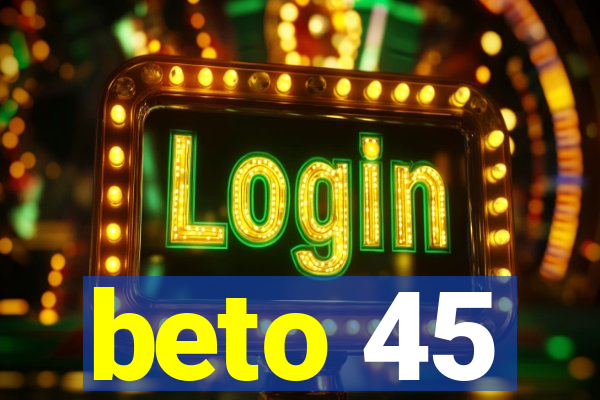 beto 45