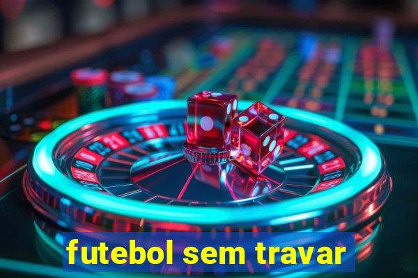 futebol sem travar