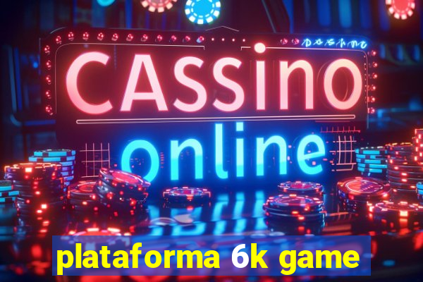 plataforma 6k game