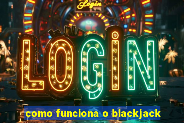 como funciona o blackjack