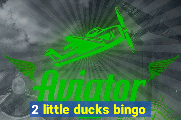 2 little ducks bingo