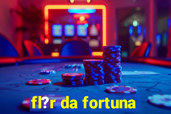 fl?r da fortuna