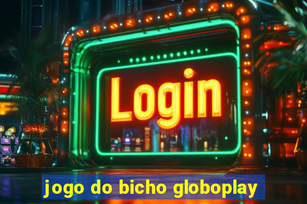 jogo do bicho globoplay