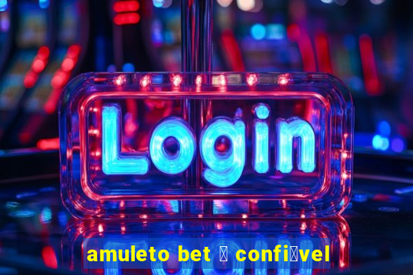 amuleto bet 茅 confi谩vel