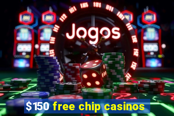 $150 free chip casinos