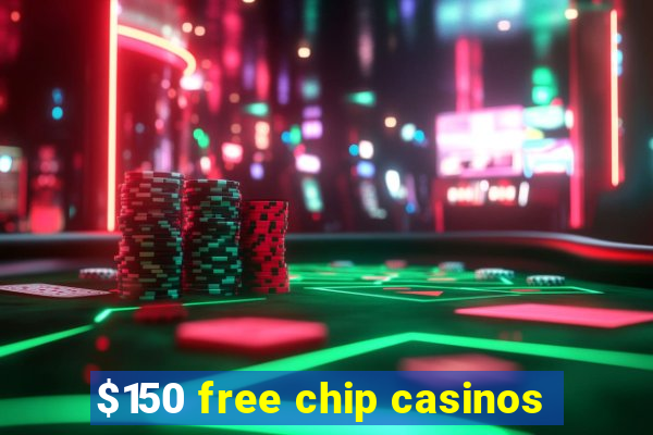 $150 free chip casinos