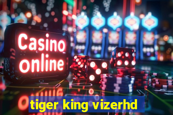 tiger king vizerhd