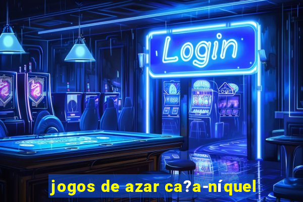 jogos de azar ca?a-níquel