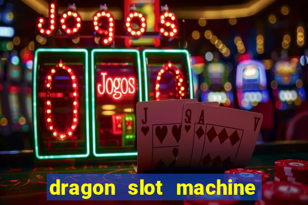 dragon slot machine at casino