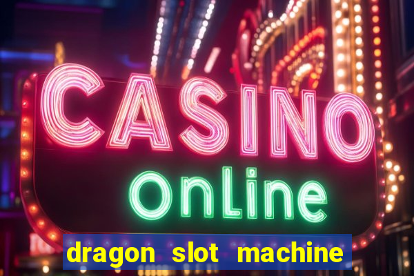 dragon slot machine at casino