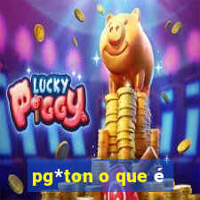 pg*ton o que é