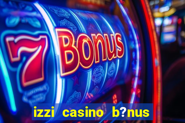 izzi casino b?nus 1000 grátis