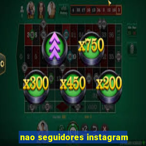 nao seguidores instagram