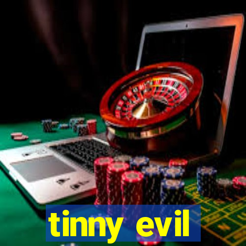 tinny evil