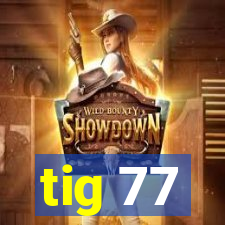 tig 77