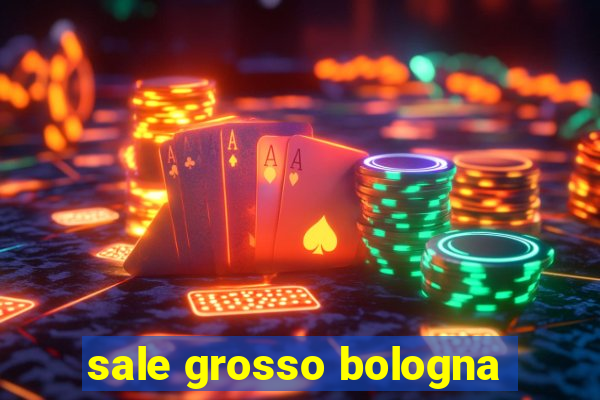 sale grosso bologna