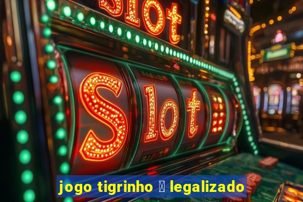 jogo tigrinho 茅 legalizado