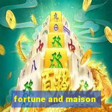 fortune and maison