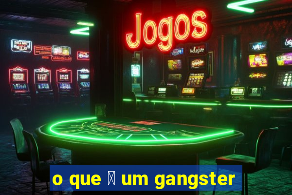 o que 茅 um gangster