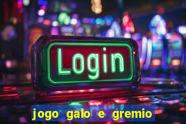 jogo galo e gremio ao vivo