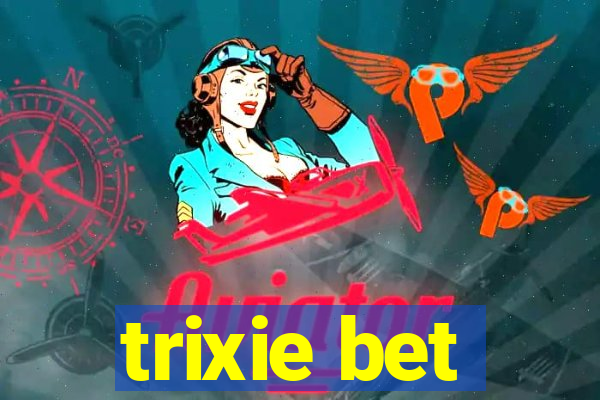 trixie bet