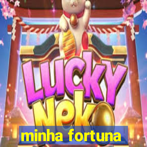 minha fortuna