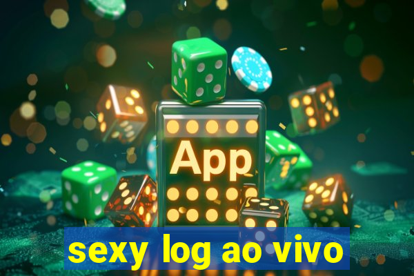 sexy log ao vivo