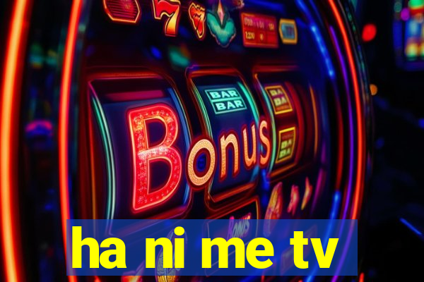 ha ni me tv