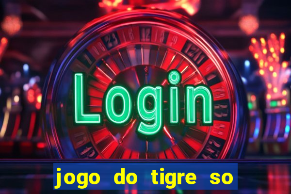 jogo do tigre so para brincar