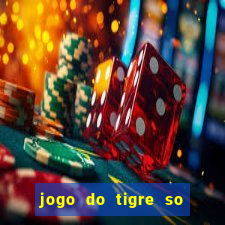 jogo do tigre so para brincar