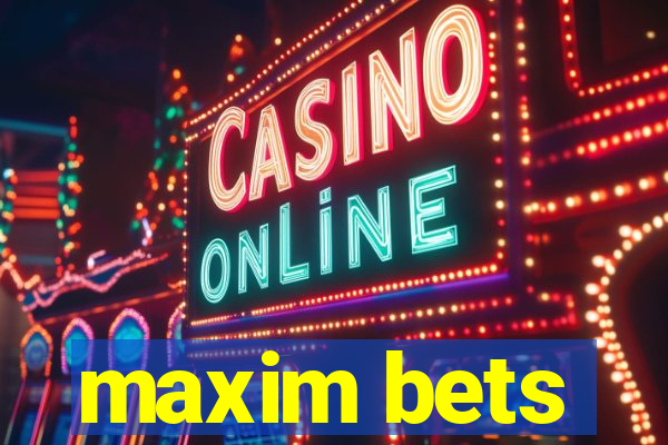 maxim bets