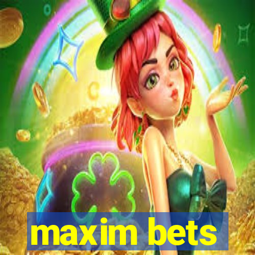 maxim bets