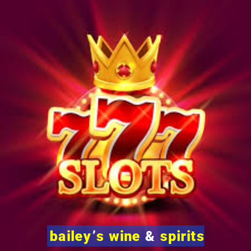 bailey’s wine & spirits