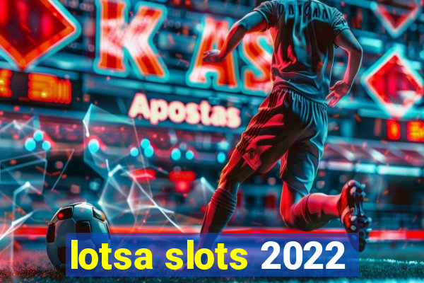 lotsa slots 2022