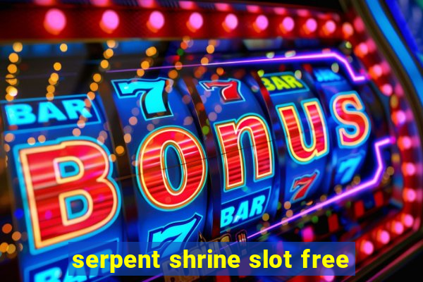 serpent shrine slot free