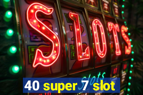 40 super 7 slot