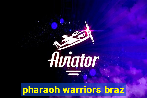 pharaoh warriors braz