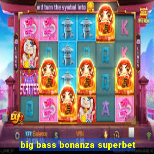 big bass bonanza superbet