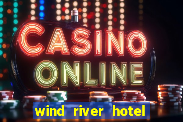 wind river hotel and casino