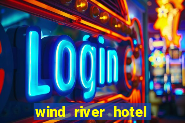 wind river hotel and casino