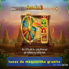 taxas da maquininha granito