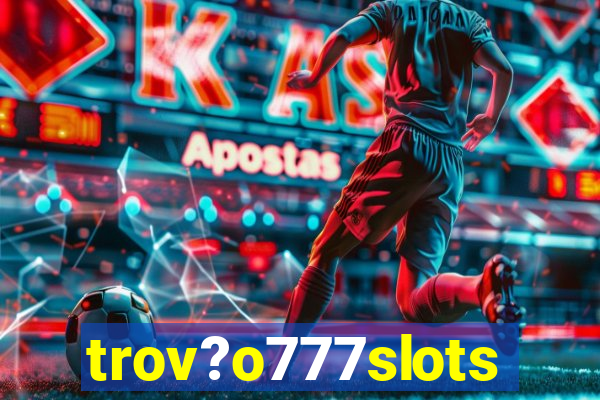 trov?o777slots