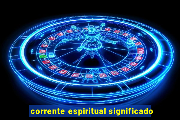 corrente espiritual significado