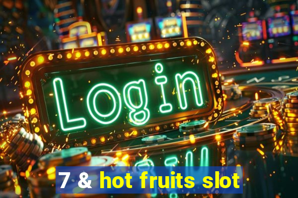 7 & hot fruits slot