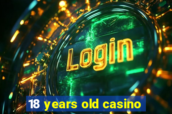 18 years old casino