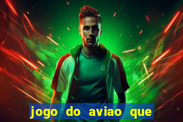 jogo do aviao que ganha dinheiro aposta