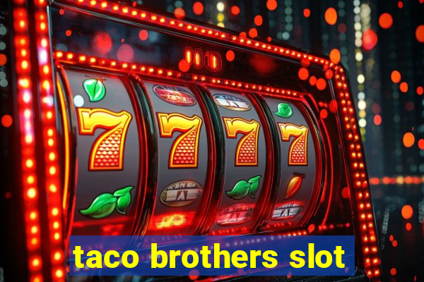 taco brothers slot